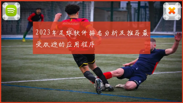 2023年足球软件排名分析及推荐最受欢迎的应用程序